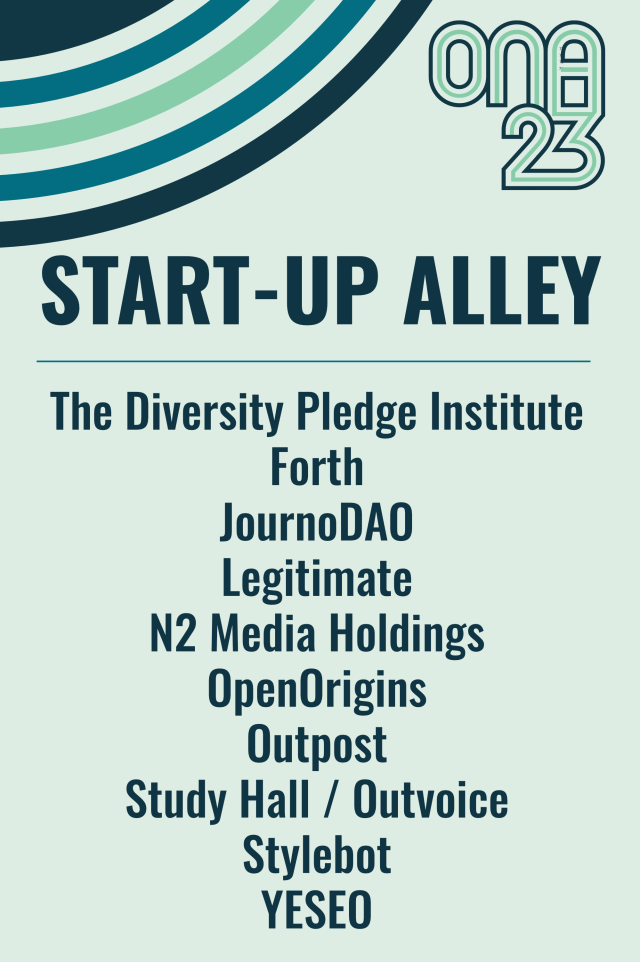 A promotional card that reads, "ONA23 Start-Up Alley: The Diversity Pledge Institution, Forth, JournoDAO, Legitimate, N2 Media Holdings, OpenOrigins, Outpost, Study Hall/Outvoice, Stylebot, YESEO."
