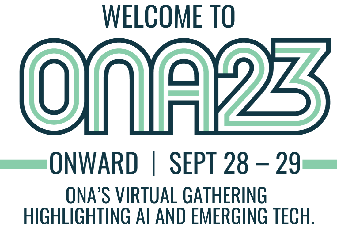 Welcome to ONA23: Onward, Sept. 28-29, ONA's virtual gathering highlighting AI and emerging tech.